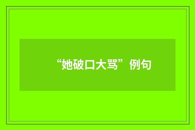 “她破口大骂”例句