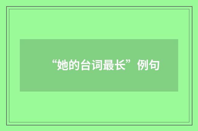 “她的台词最长”例句