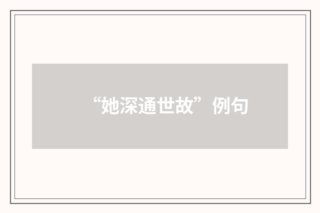 “她深通世故”例句