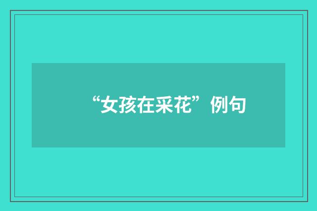 “女孩在采花”例句