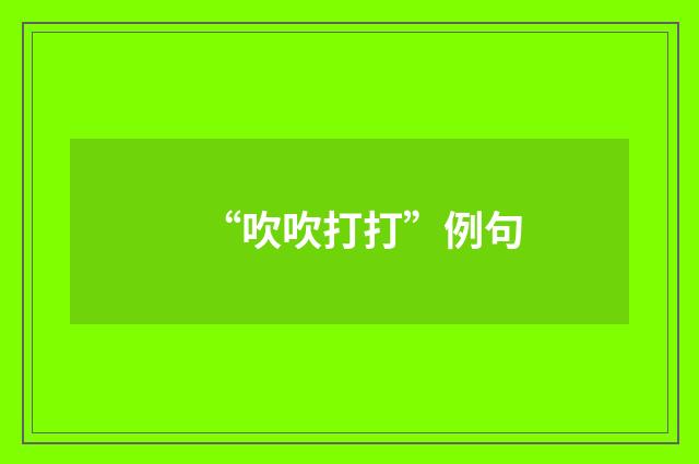 “吹吹打打”例句
