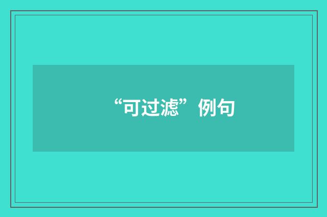 “可过滤”例句