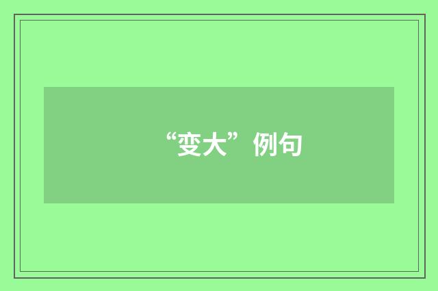 “变大”例句