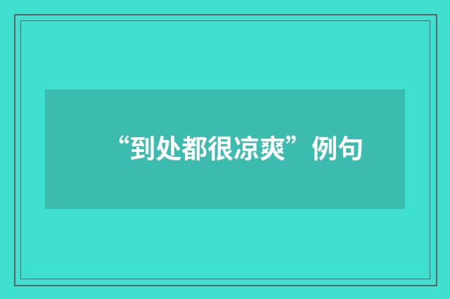 “到处都很凉爽”例句