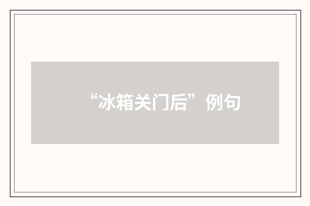 “冰箱关门后”例句