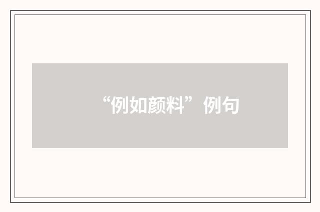 “例如颜料”例句