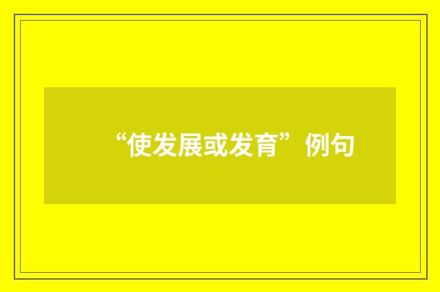 “使发展或发育”例句
