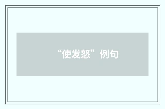 “使发怒”例句