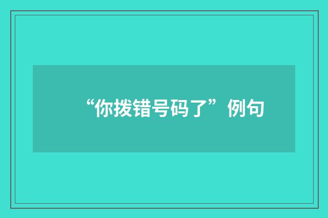 “你拨错号码了”例句