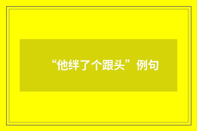 “他绊了个跟头”例句
