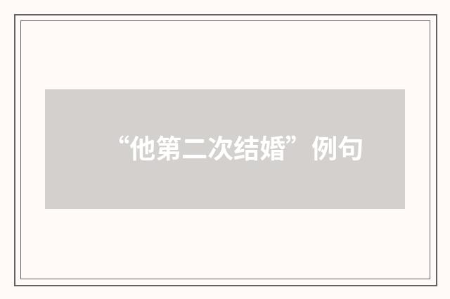 “他第二次结婚”例句