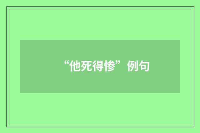 “他死得惨”例句