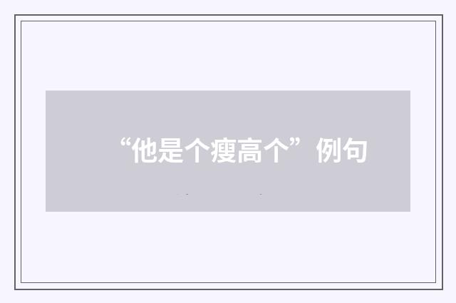 “他是个瘦高个”例句