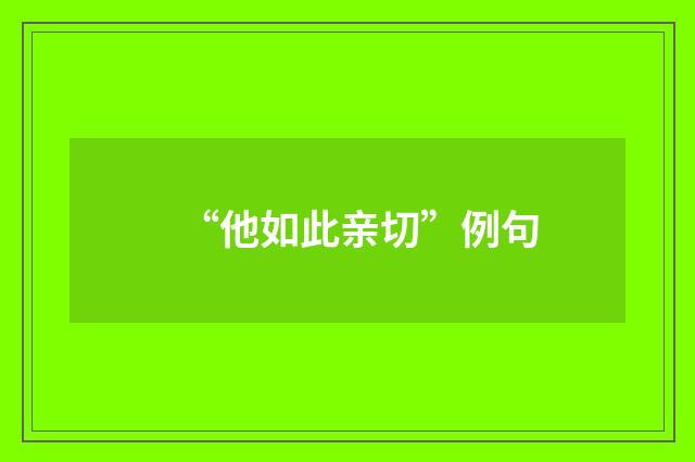 “他如此亲切”例句