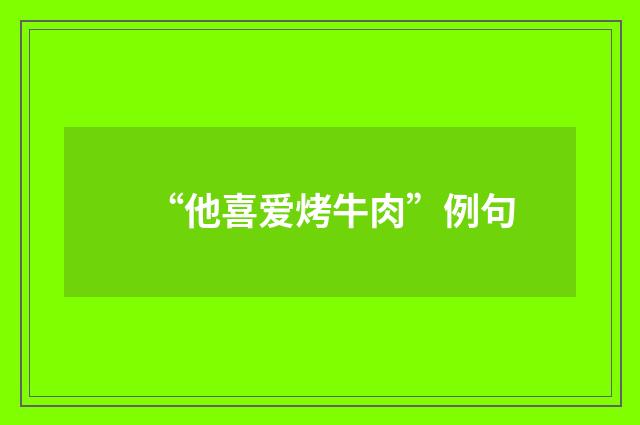 “他喜爱烤牛肉”例句