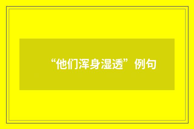 “他们浑身湿透”例句
