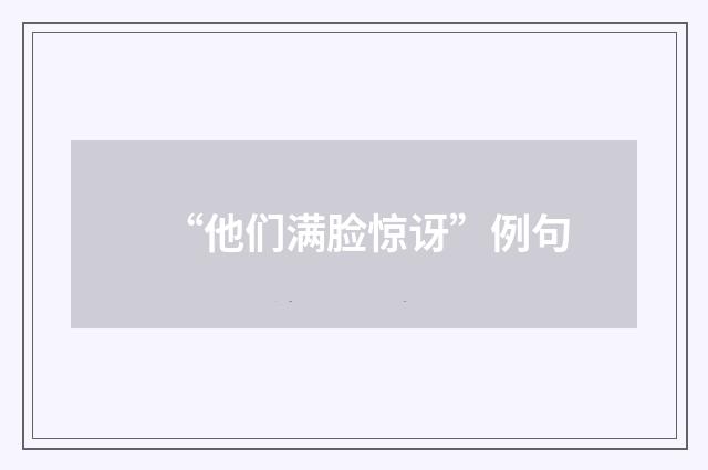 “他们满脸惊讶”例句