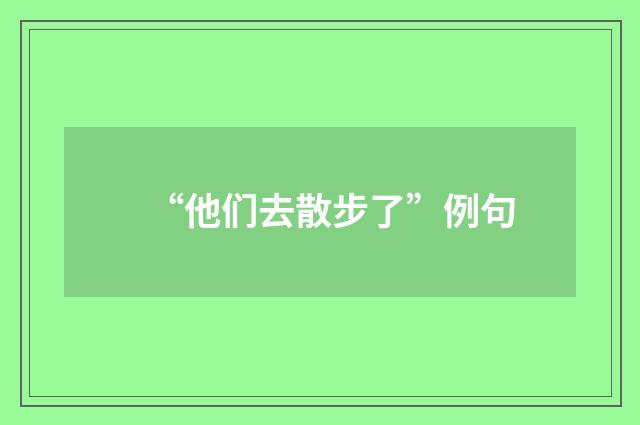 “他们去散步了”例句