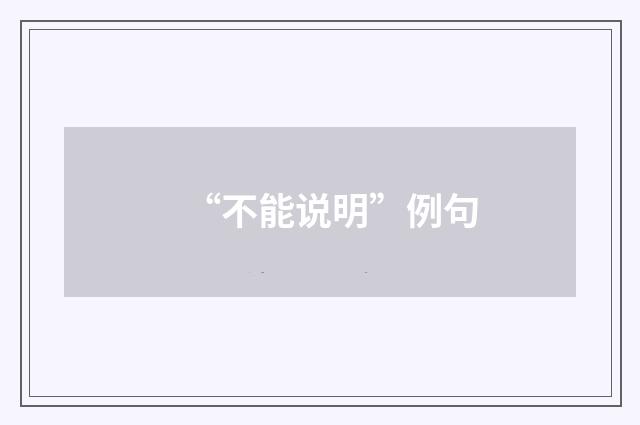 “不能说明”例句