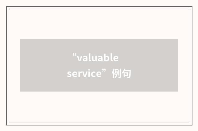 “valuable service”例句
