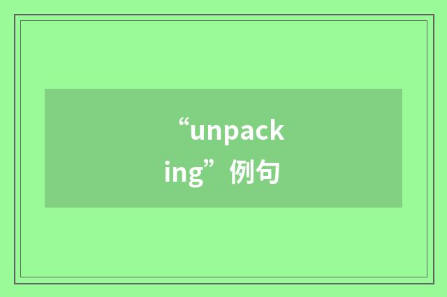 “unpacking”例句