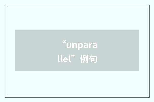 “unparallel”例句