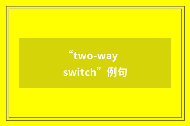 “two-way switch”例句