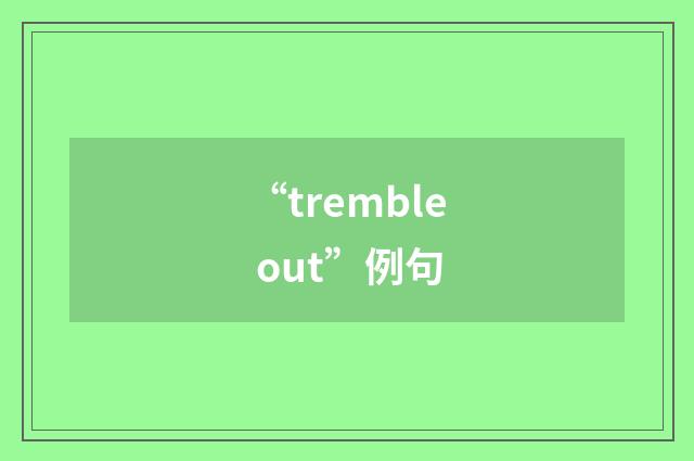 “tremble out”例句