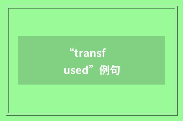 “transfused”例句