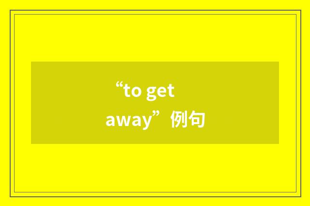 “to get away”例句