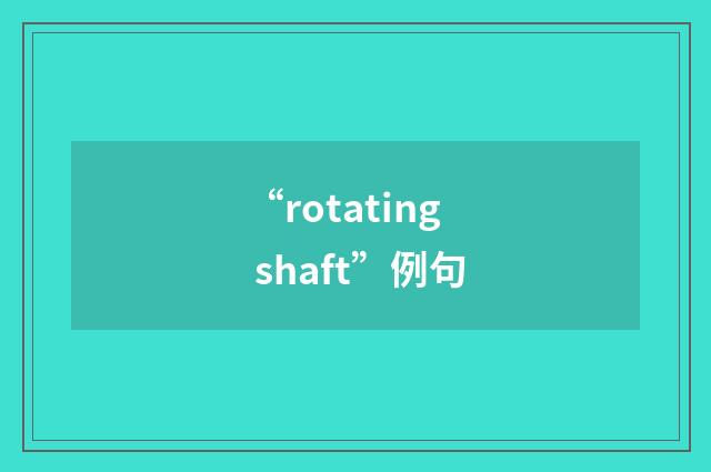 “rotating shaft”例句