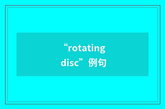 “rotating disc”例句