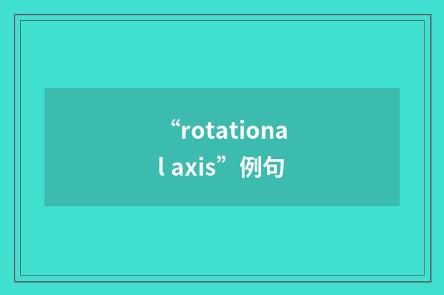 “rotational axis”例句