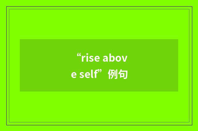 “rise above self”例句