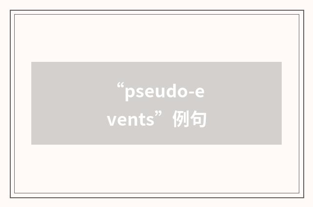 “pseudo-events”例句