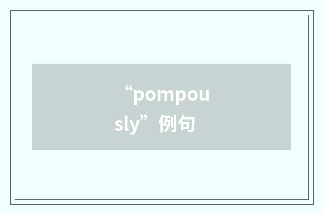 “pompously”例句