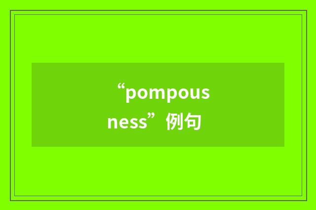 “pompousness”例句