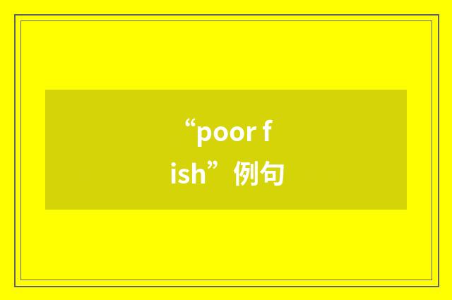 “poor fish”例句