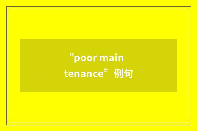 “poor maintenance”例句