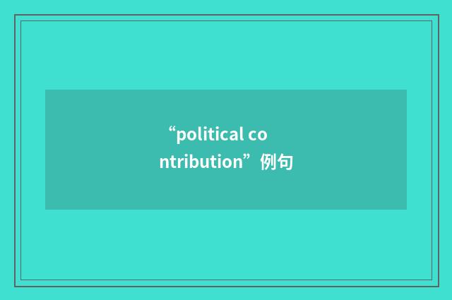“political contribution”例句