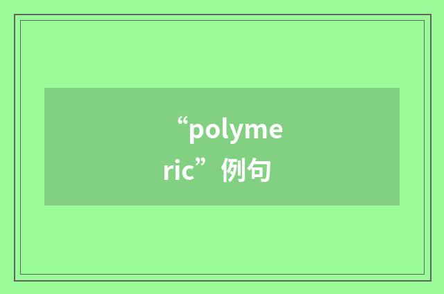 “polymeric”例句