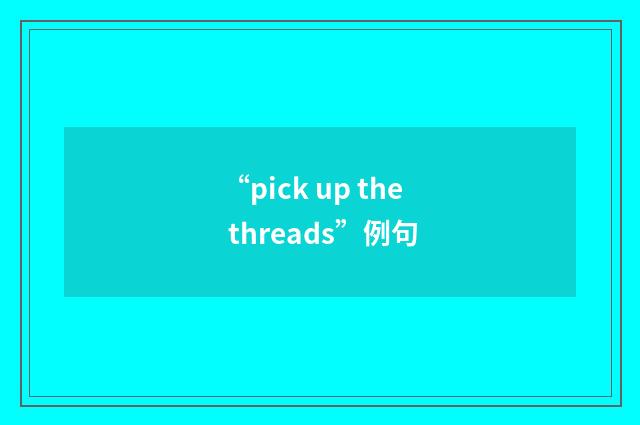 “pick up the threads”例句