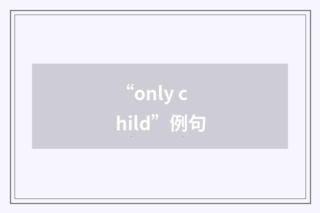 “only child”例句