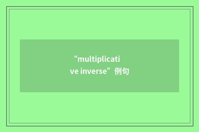 “multiplicative inverse”例句