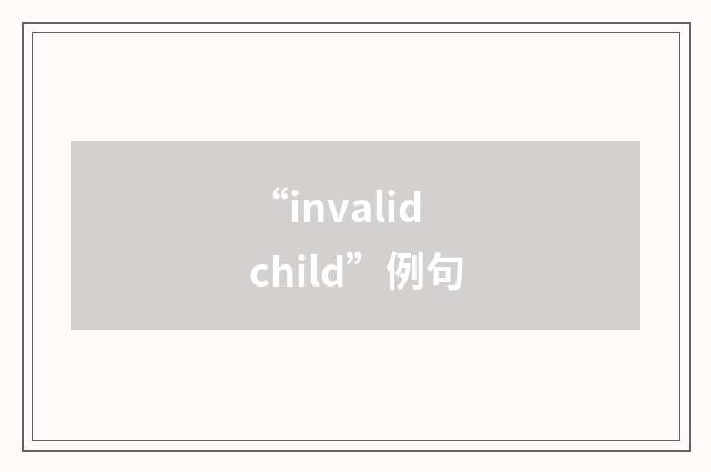 “invalid child”例句