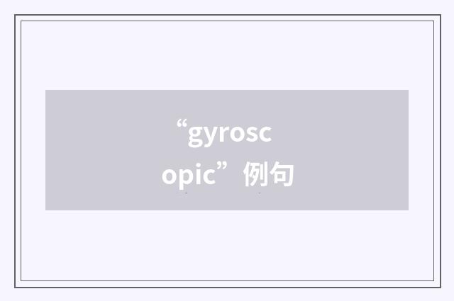 “gyroscopic”例句
