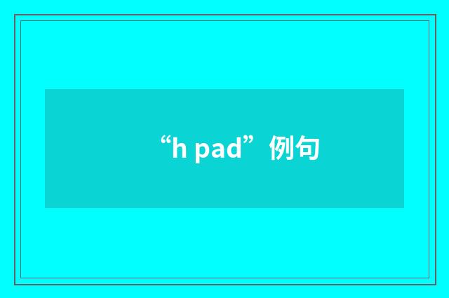“h pad”例句