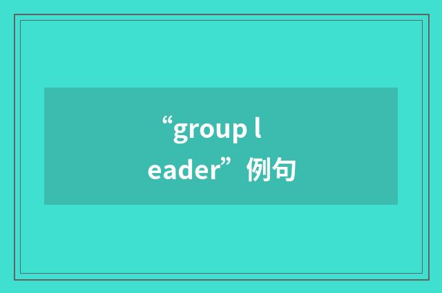 “group leader”例句