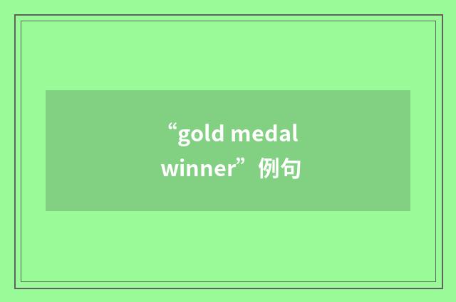“gold medal winner”例句