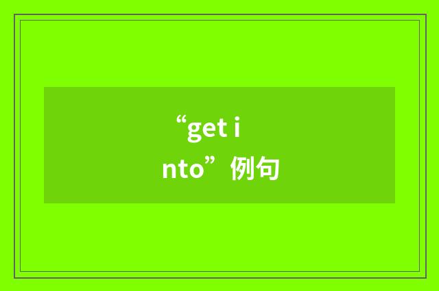 “get into”例句